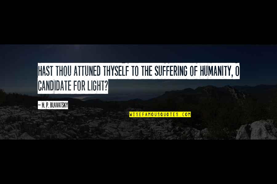 P-51 Quotes By H. P. Blavatsky: Hast thou attuned thyself to the suffering of