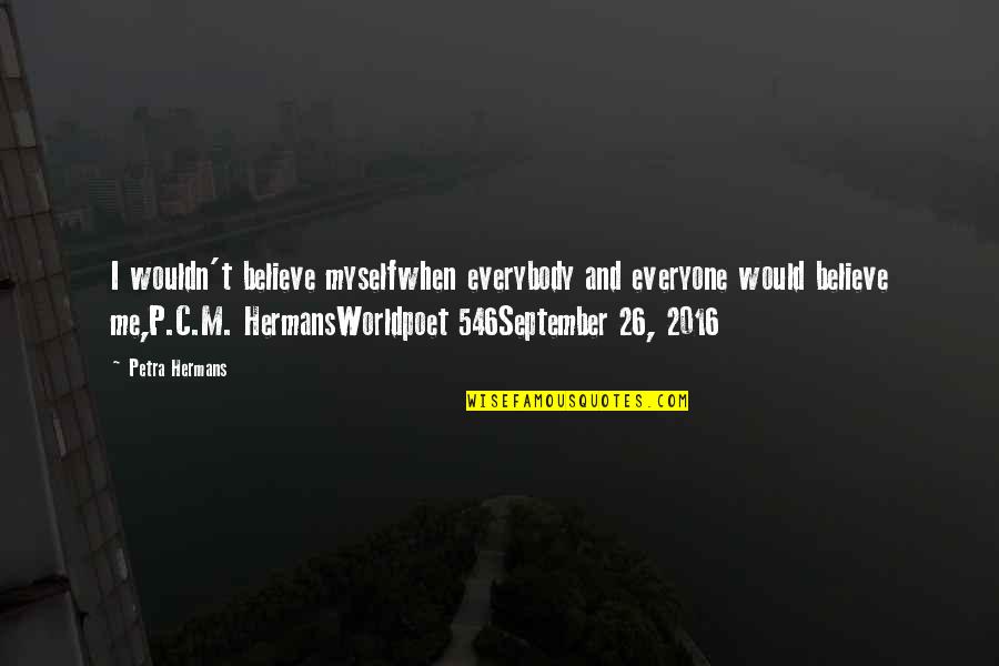 P-51 Quotes By Petra Hermans: I wouldn't believe myselfwhen everybody and everyone would P-51 Quotes By Petra Hermans: I wouldn't believe myselfwhen everybody and everyone would