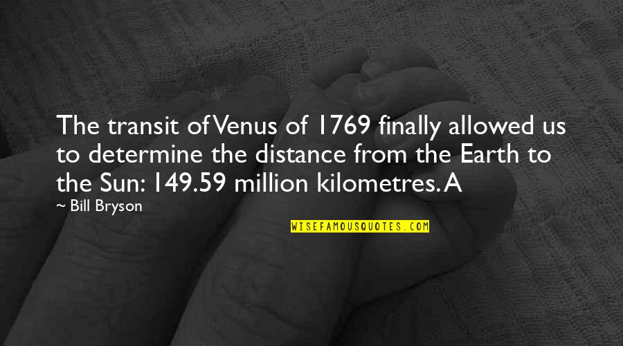 P 59 Quotes By Bill Bryson: The transit of Venus of 1769 finally allowed P 59 Quotes By Bill Bryson: The transit of Venus of 1769 finally allowed