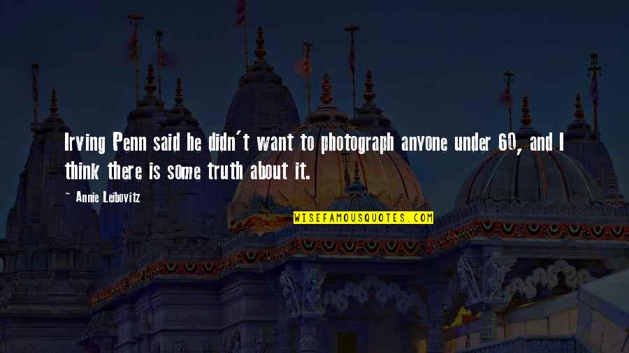 P 60 Quotes By Annie Leibovitz: Irving Penn said he didn't want to photograph