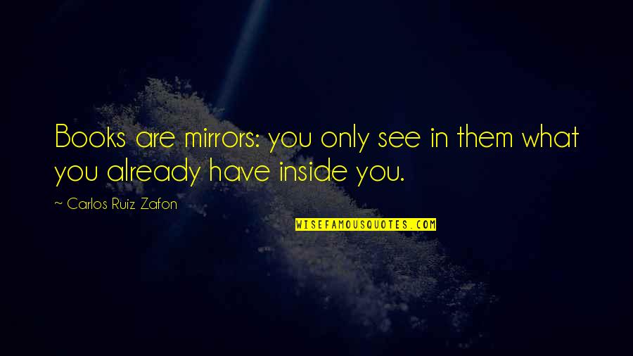 P 69 Quotes By Carlos Ruiz Zafon: Books are mirrors: you only see in them