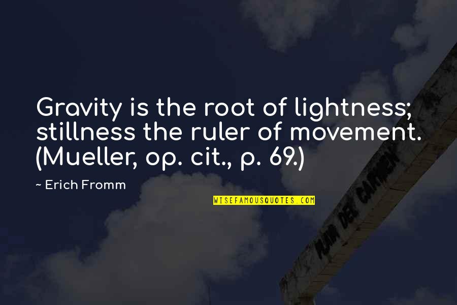 P 69 Quotes By Erich Fromm: Gravity is the root of lightness; stillness the