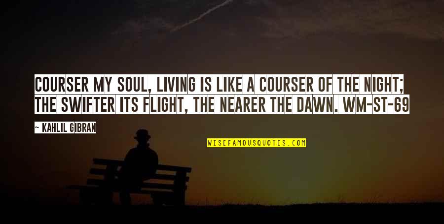 P 69 Quotes By Kahlil Gibran: COURSER My soul, living is like a courser