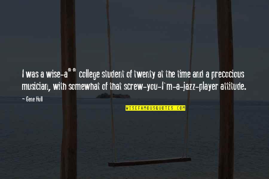 P 74 Warner Juliette Quotes By Gene Hull: I was a wise-a** college student of twenty P 74 Warner Juliette Quotes By Gene Hull: I was a wise-a** college student of twenty