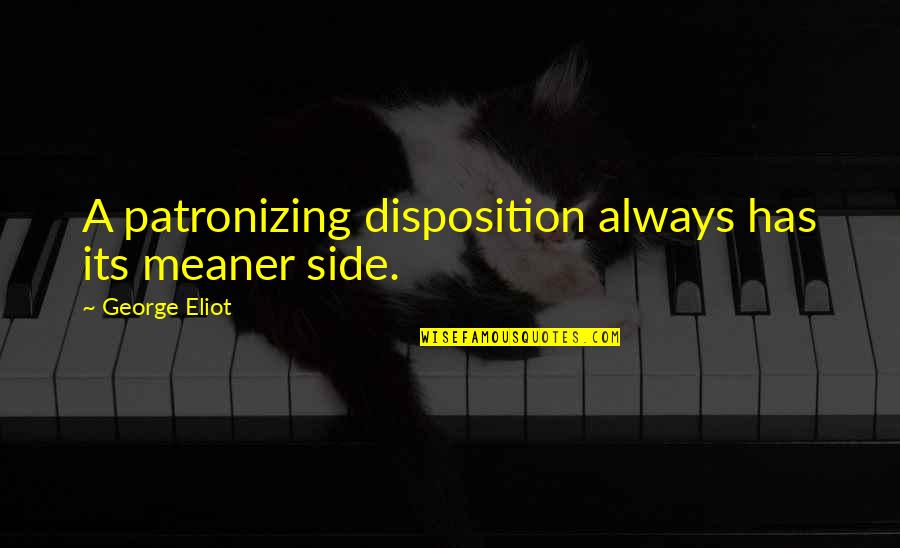 P 74 Warner Juliette Quotes By George Eliot: A patronizing disposition always has its meaner side. P 74 Warner Juliette Quotes By George Eliot: A patronizing disposition always has its meaner side.