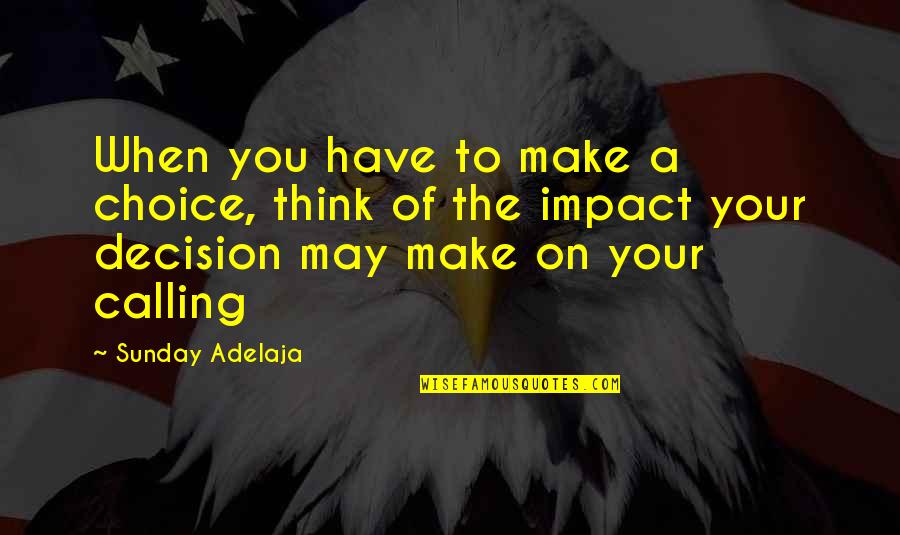 P 74 Warner Juliette Quotes By Sunday Adelaja: When you have to make a choice, think P 74 Warner Juliette Quotes By Sunday Adelaja: When you have to make a choice, think