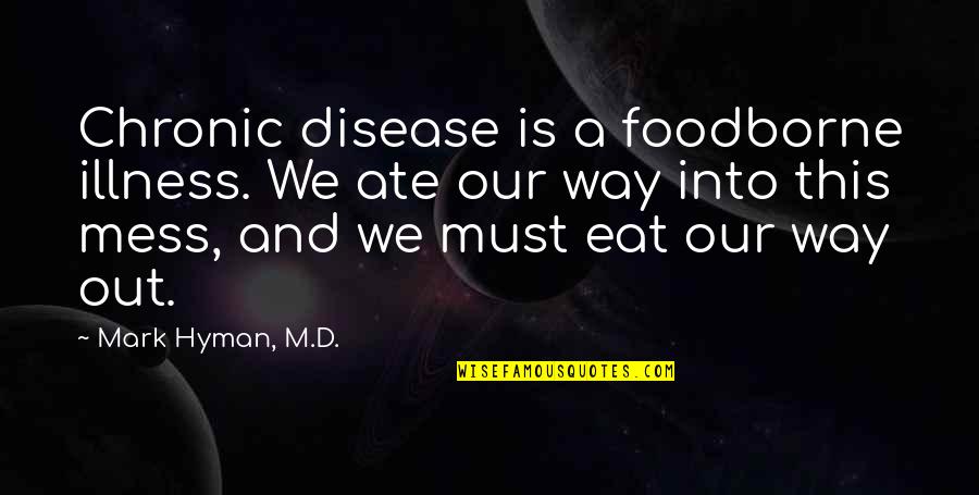 P A D Disease Quotes By Mark Hyman, M.D.: Chronic disease is a foodborne illness. We ate P A D Disease Quotes By Mark Hyman, M.D.: Chronic disease is a foodborne illness. We ate
