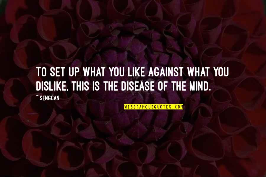 P A D Disease Quotes By Sengcan: To set up what you like against what