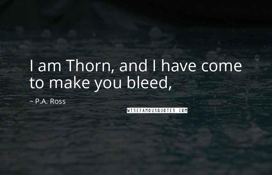 P.A. Ross quotes: I am Thorn, and I have come to make you bleed,