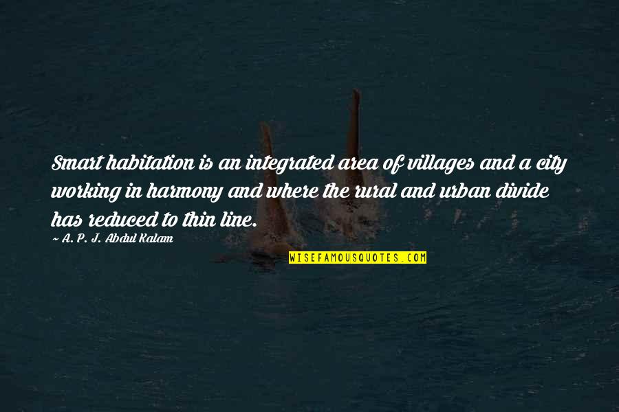 P And P Quotes By A. P. J. Abdul Kalam: Smart habitation is an integrated area of villages