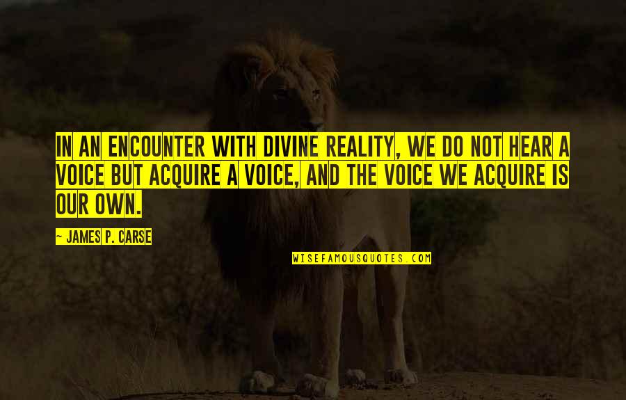 P And P Quotes By James P. Carse: In an encounter with divine reality, we do