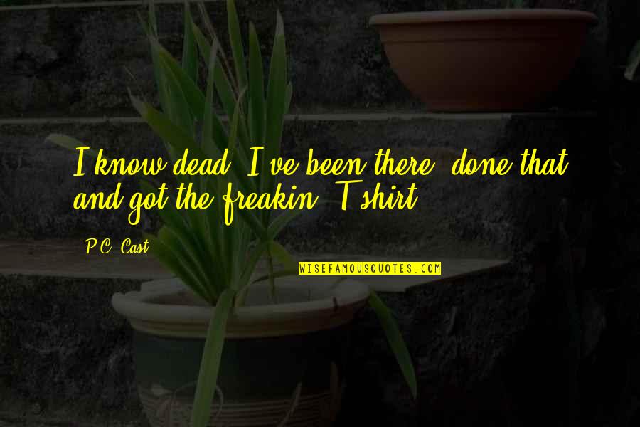 P And P Quotes By P.C. Cast: I know dead. I've been there, done that