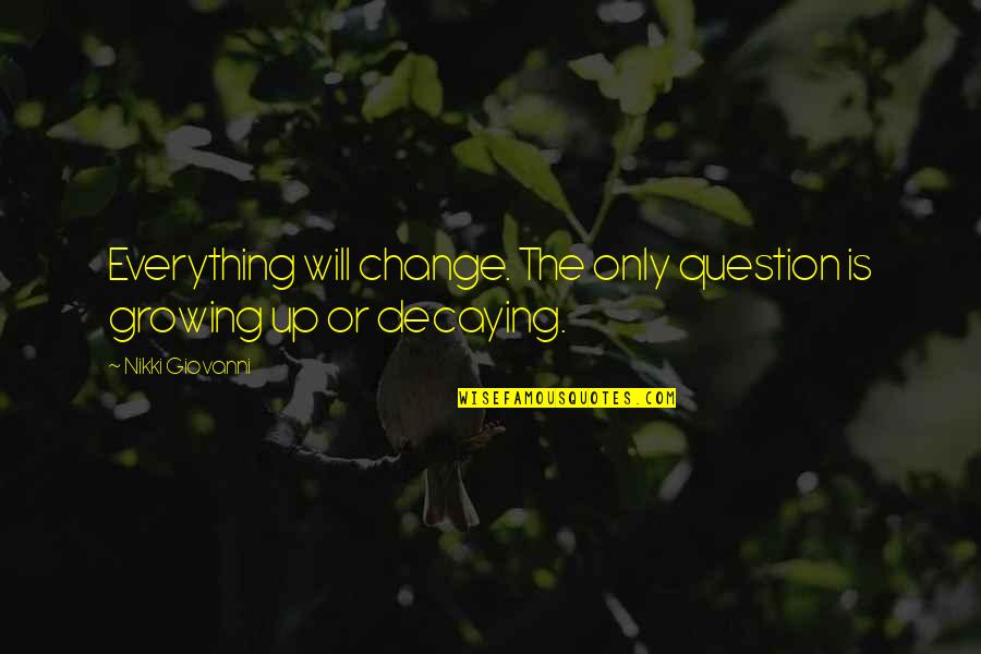 P B Shelley Famous Quotes By Nikki Giovanni: Everything will change. The only question is growing