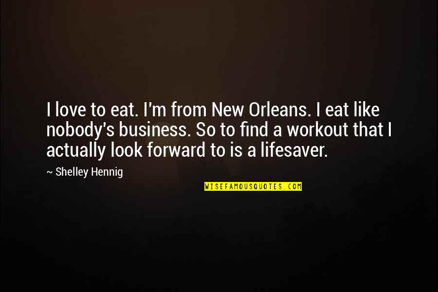 P B Shelley Love Quotes By Shelley Hennig: I love to eat. I'm from New Orleans.