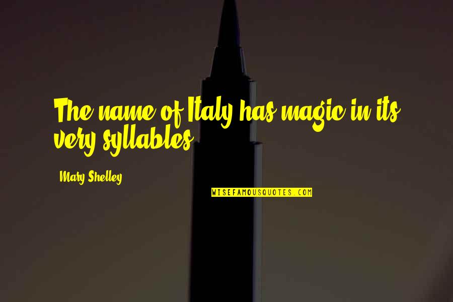 P B Shelley Quotes By Mary Shelley: The name of Italy has magic in its P B Shelley Quotes By Mary Shelley: The name of Italy has magic in its