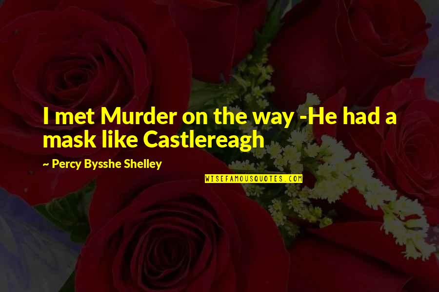 P B Shelley Quotes By Percy Bysshe Shelley: I met Murder on the way -He had P B Shelley Quotes By Percy Bysshe Shelley: I met Murder on the way -He had