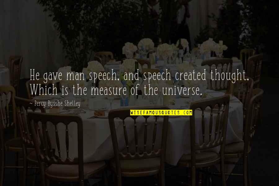P B Shelley Quotes By Percy Bysshe Shelley: He gave man speech, and speech created thought, P B Shelley Quotes By Percy Bysshe Shelley: He gave man speech, and speech created thought,