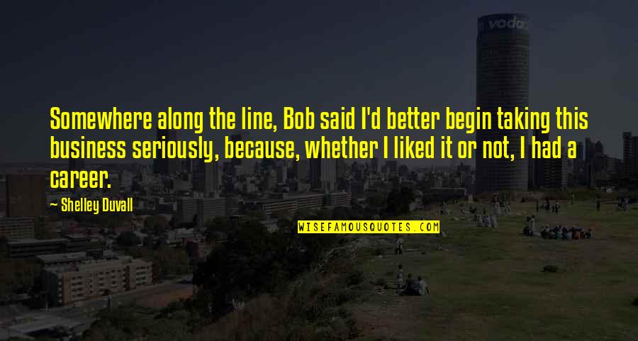 P B Shelley Quotes By Shelley Duvall: Somewhere along the line, Bob said I'd better