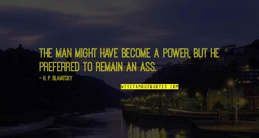P.b.u.h Quotes By H. P. Blavatsky: The man might have become a Power, but