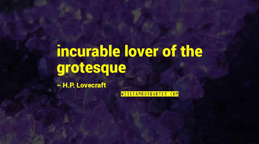 P.b.u.h Quotes By H.P. Lovecraft: incurable lover of the grotesque