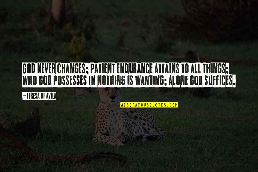 P Bhaskaran Love Quotes By Teresa Of Avila: God never changes; Patient endurance Attains to all P Bhaskaran Love Quotes By Teresa Of Avila: God never changes; Patient endurance Attains to all