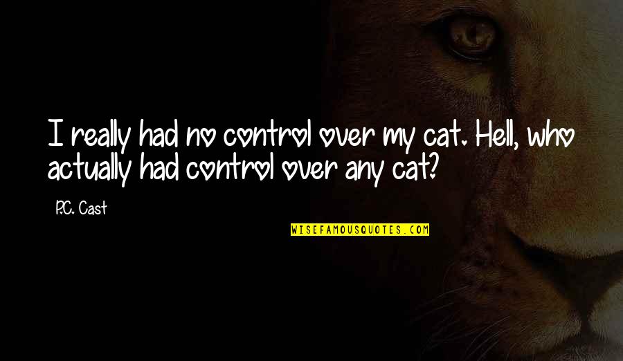 P.c. Cast Quotes By P.C. Cast: I really had no control over my cat.
