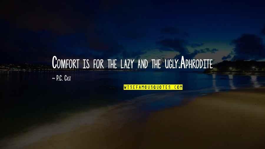 P.c. Cast Quotes By P.C. Cast: Comfort is for the lazy and the ugly.Aphrodite