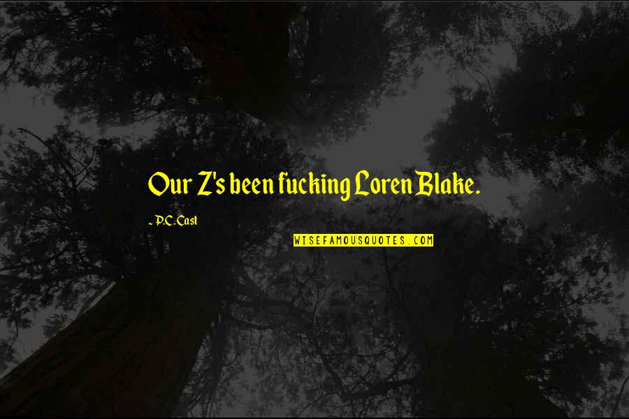 P.c. Cast Quotes By P.C. Cast: Our Z's been fucking Loren Blake.