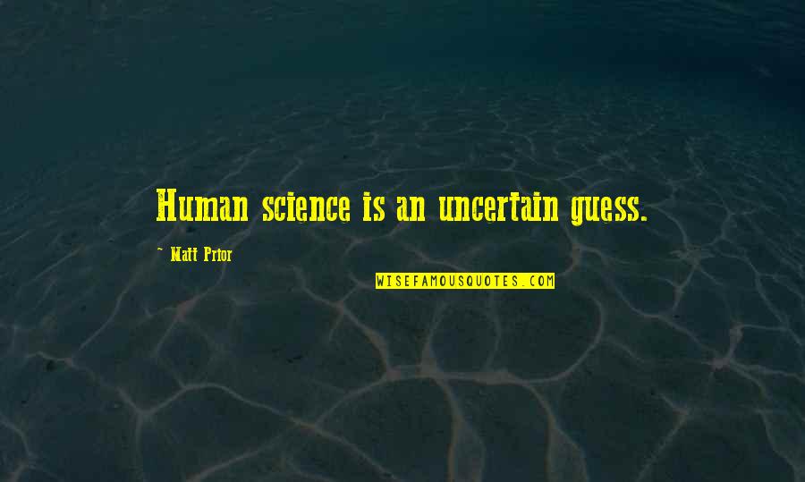 P.c. Hodgell Quotes By Matt Prior: Human science is an uncertain guess.