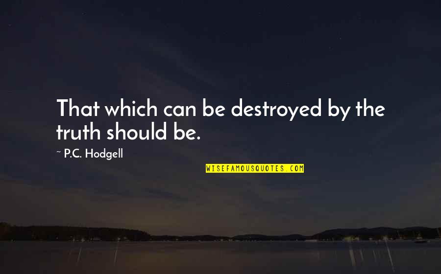 P.c. Hodgell Quotes By P.C. Hodgell: That which can be destroyed by the truth