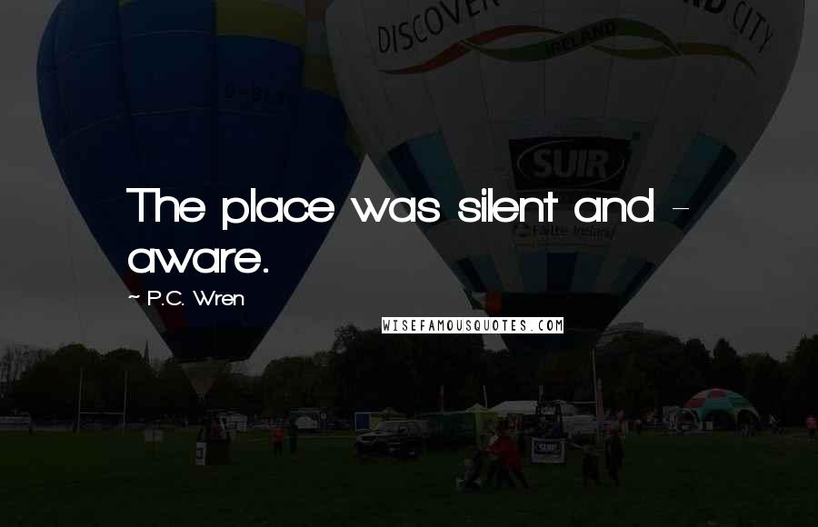 P.C. Wren quotes: The place was silent and - aware.