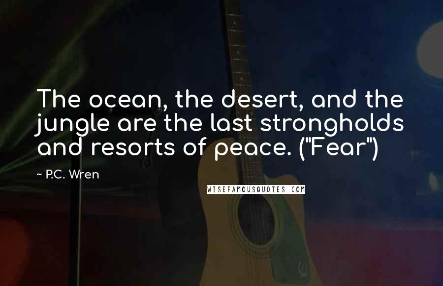 P.C. Wren quotes: The ocean, the desert, and the jungle are the last strongholds and resorts of peace. ("Fear")