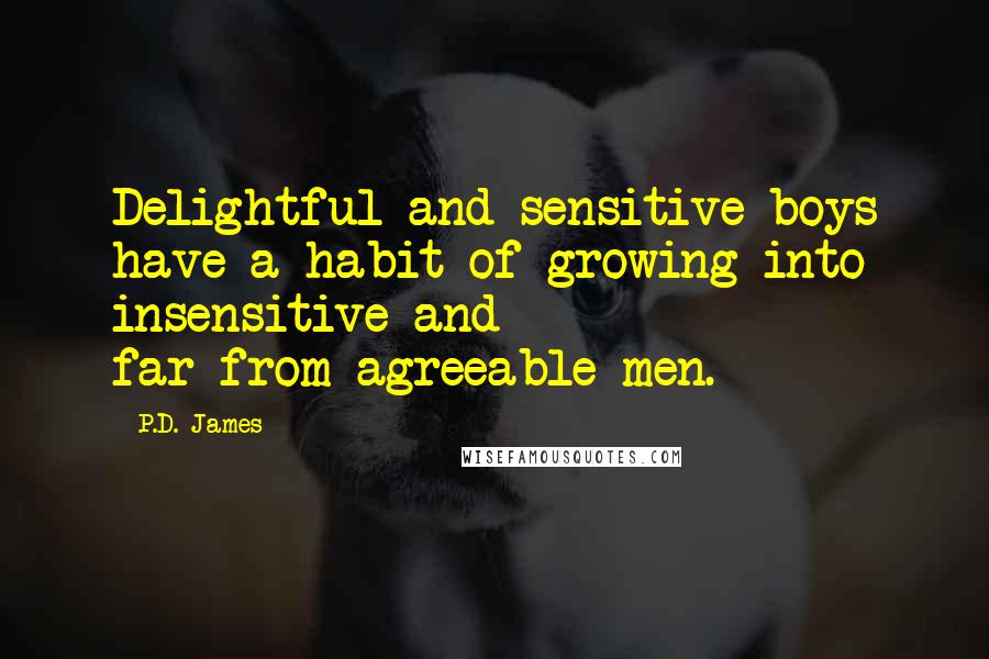 P.D. James quotes: Delightful and sensitive boys have a habit of growing into insensitive and far-from-agreeable men.