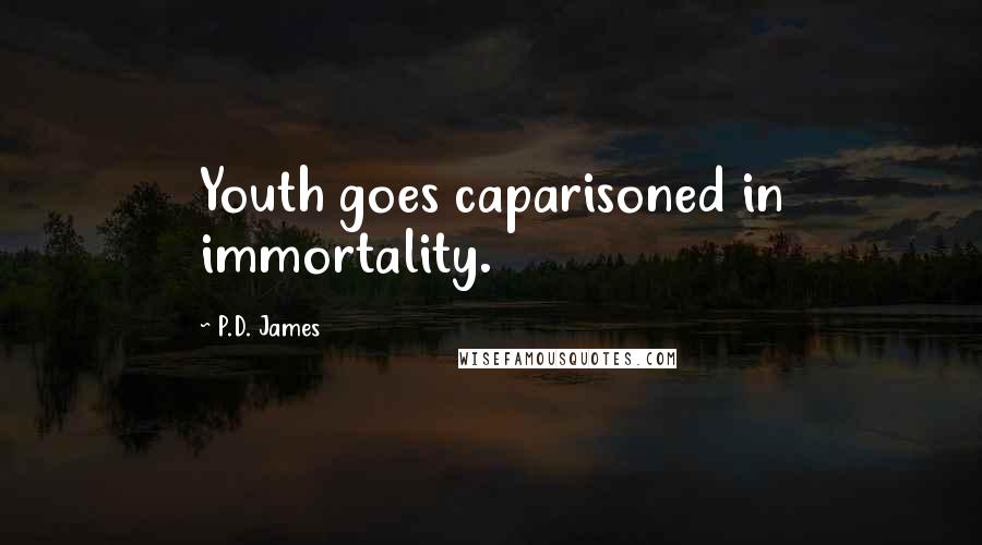 P.D. James quotes: Youth goes caparisoned in immortality.