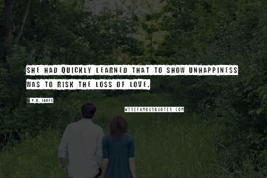 P.D. James quotes: She had quickly learned that to show unhappiness was to risk the loss of love.