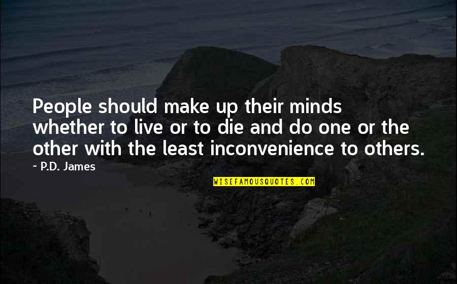 P D James Quotes By P.D. James: People should make up their minds whether to