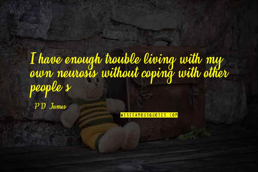 P D James Quotes By P.D. James: I have enough trouble living with my own