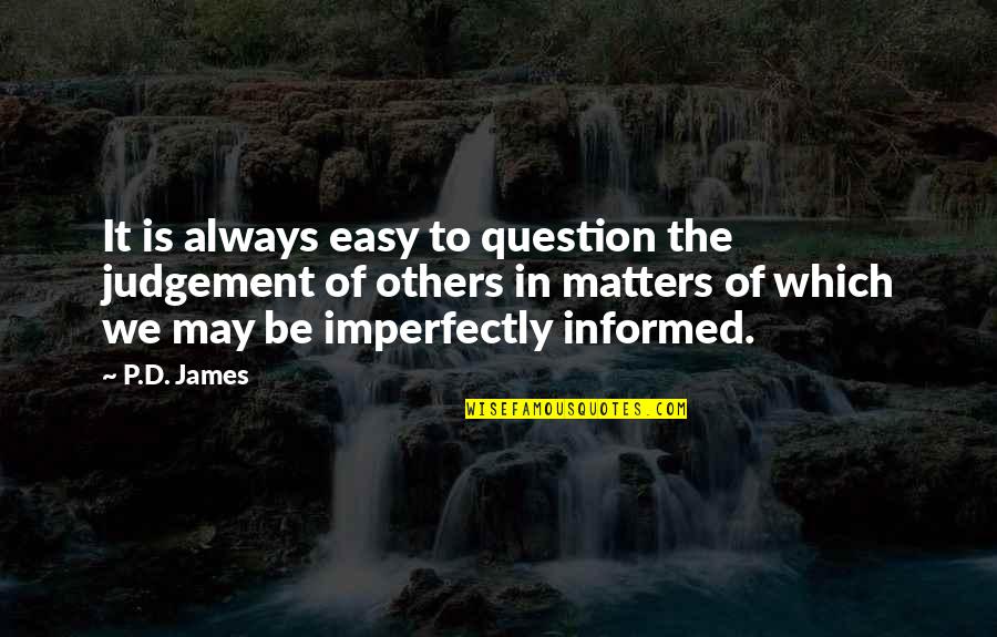 P D James Quotes By P.D. James: It is always easy to question the judgement