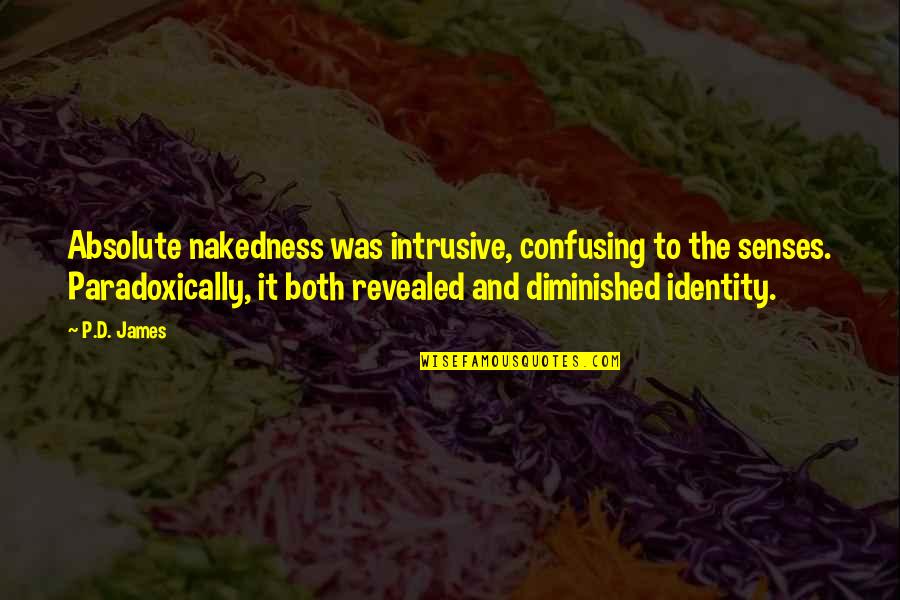 P D James Quotes By P.D. James: Absolute nakedness was intrusive, confusing to the senses.