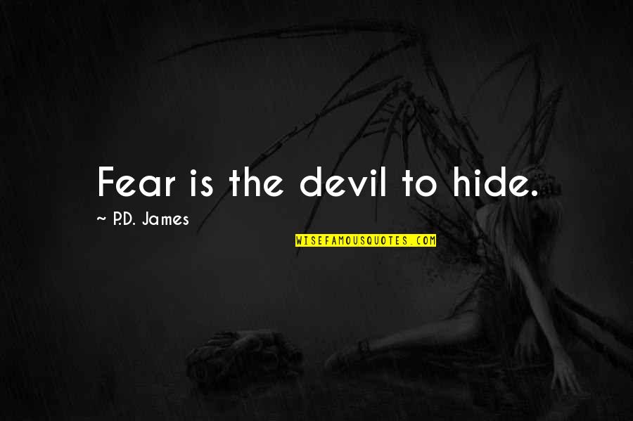 P D James Quotes By P.D. James: Fear is the devil to hide.