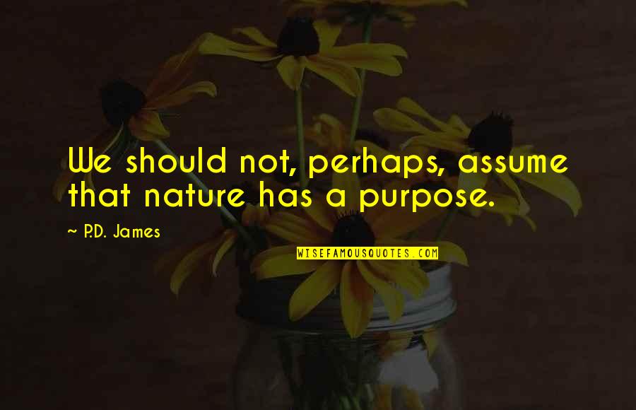 P D James Quotes By P.D. James: We should not, perhaps, assume that nature has