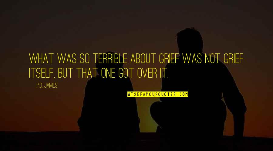 P D James Quotes By P.D. James: What was so terrible about grief was not