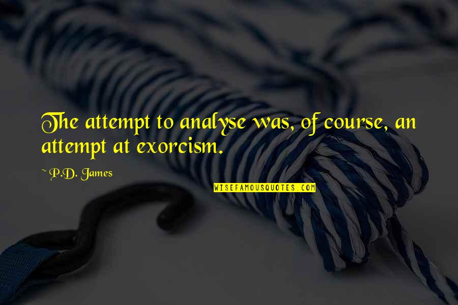 P D James Quotes By P.D. James: The attempt to analyse was, of course, an