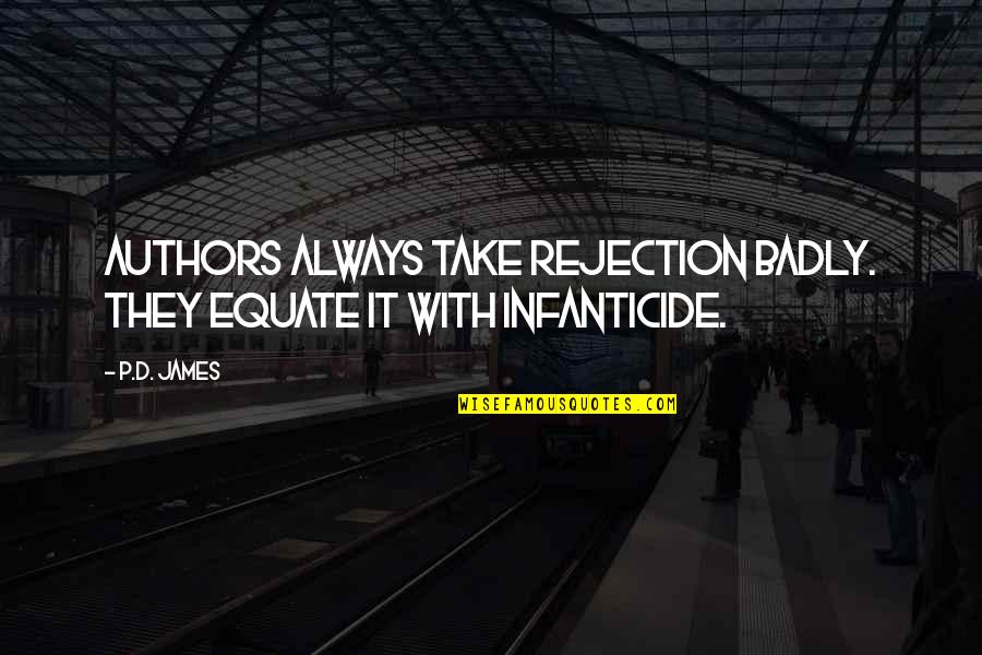 P D James Quotes By P.D. James: Authors always take rejection badly. They equate it