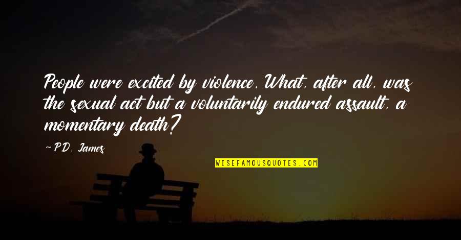 P D James Quotes By P.D. James: People were excited by violence. What, after all,