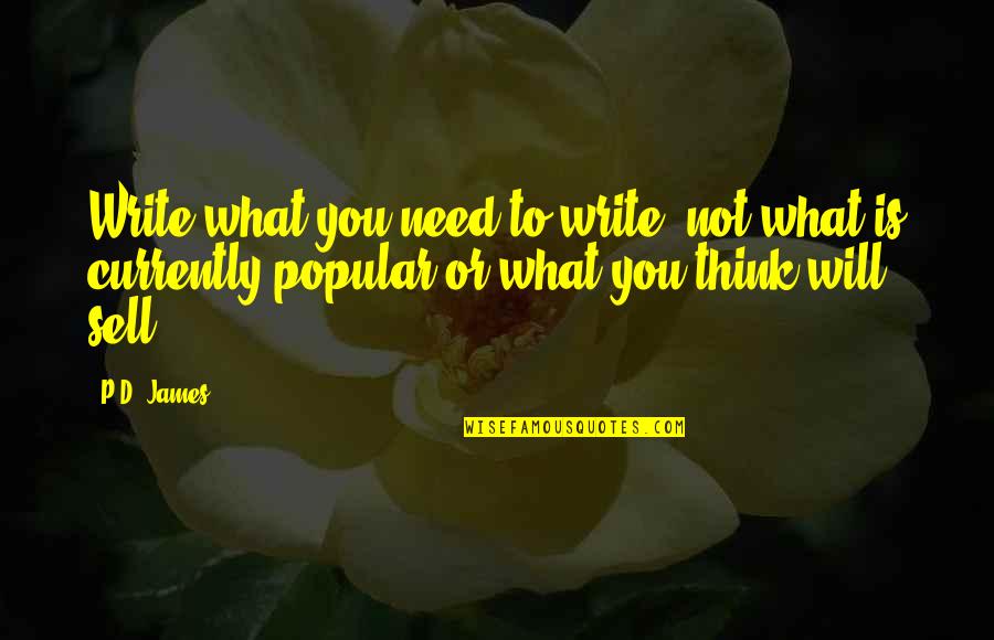 P D James Quotes By P.D. James: Write what you need to write, not what