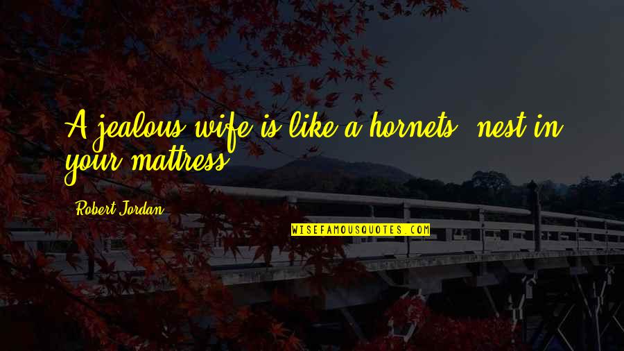 P Deres Szem Ld K Tetov L S Quotes By Robert Jordan: A jealous wife is like a hornets' nest P Deres Szem Ld K Tetov L S Quotes By Robert Jordan: A jealous wife is like a hornets' nest