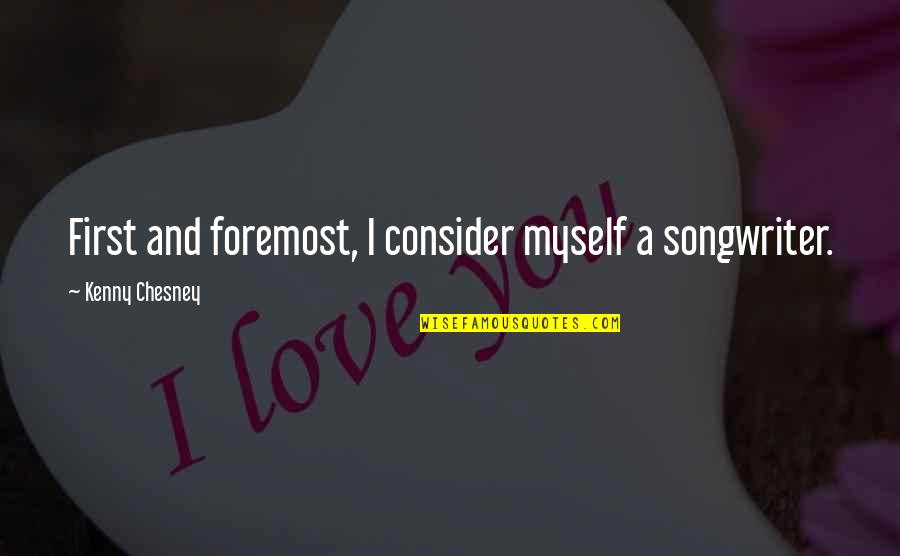 P Diddy Inspirational Quotes By Kenny Chesney: First and foremost, I consider myself a songwriter.