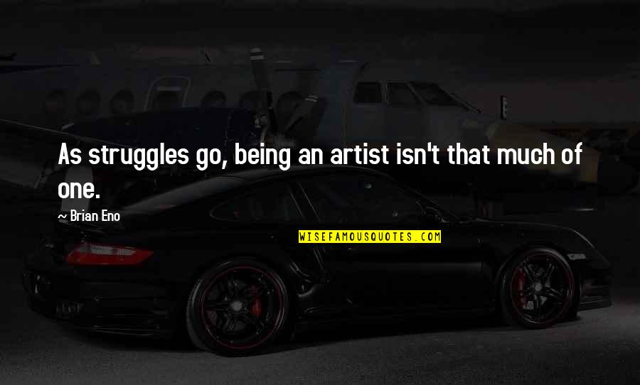 P Diddy Motivational Quotes By Brian Eno: As struggles go, being an artist isn't that