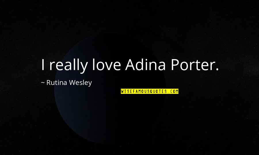 P Diddy Notorious Movie Quotes By Rutina Wesley: I really love Adina Porter.